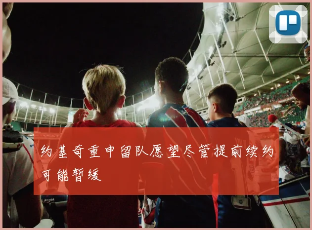 约基奇重申留队愿望尽管提前续约可能暂缓