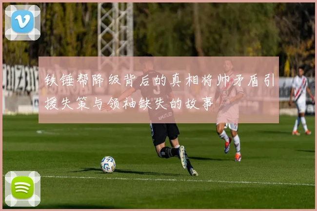 铁锤帮降级背后的真相将帅矛盾引援失策与领袖缺失的故事